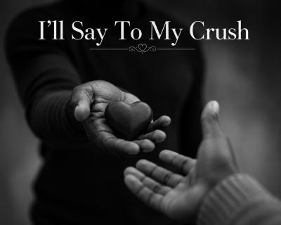 I'll Say To My Crush